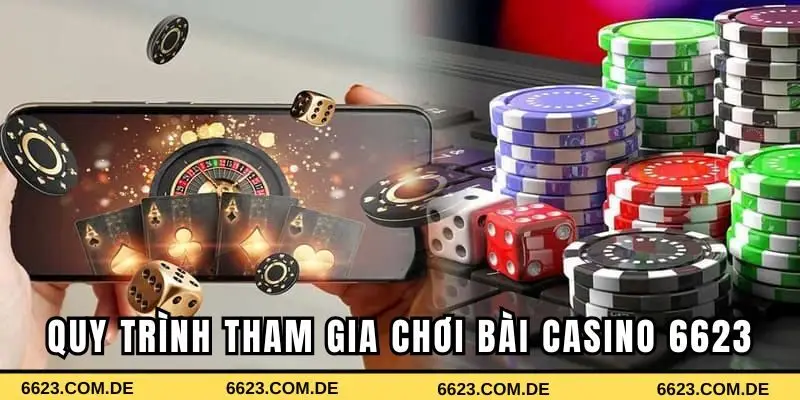 Quy trình tham gia chơi bài Casino 6623