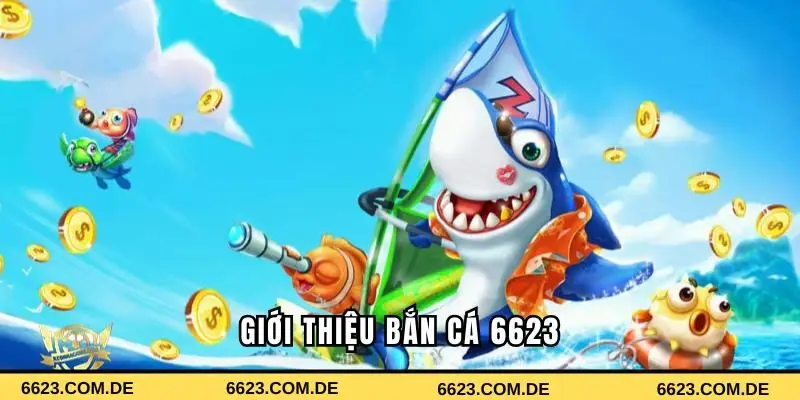 Giới thiệu đôi nét về game bắn cá 6623