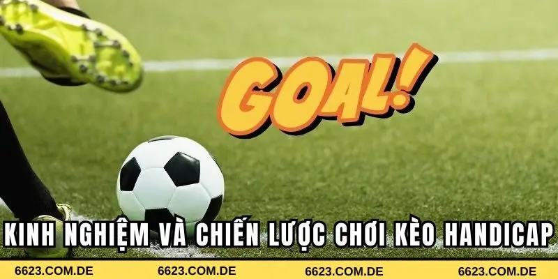 Kinh nghiệm và chiến lược chơi kèo Handicap hiệu quả