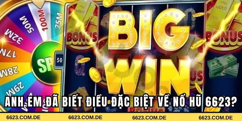 Anh em đã biết những điều đặc biệt về nổ hũ 6623 chưa?