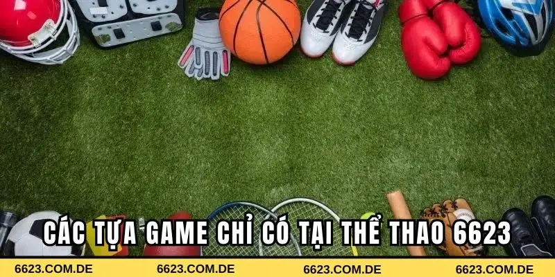 Tổng hợp các tựa game cực hot chỉ có tại thể thao 6623